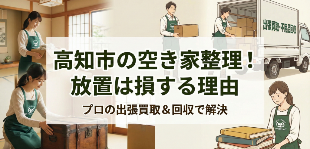 高知市で空き家整理のために出張買取と不用品回収を行っているリサイクルショップの様子